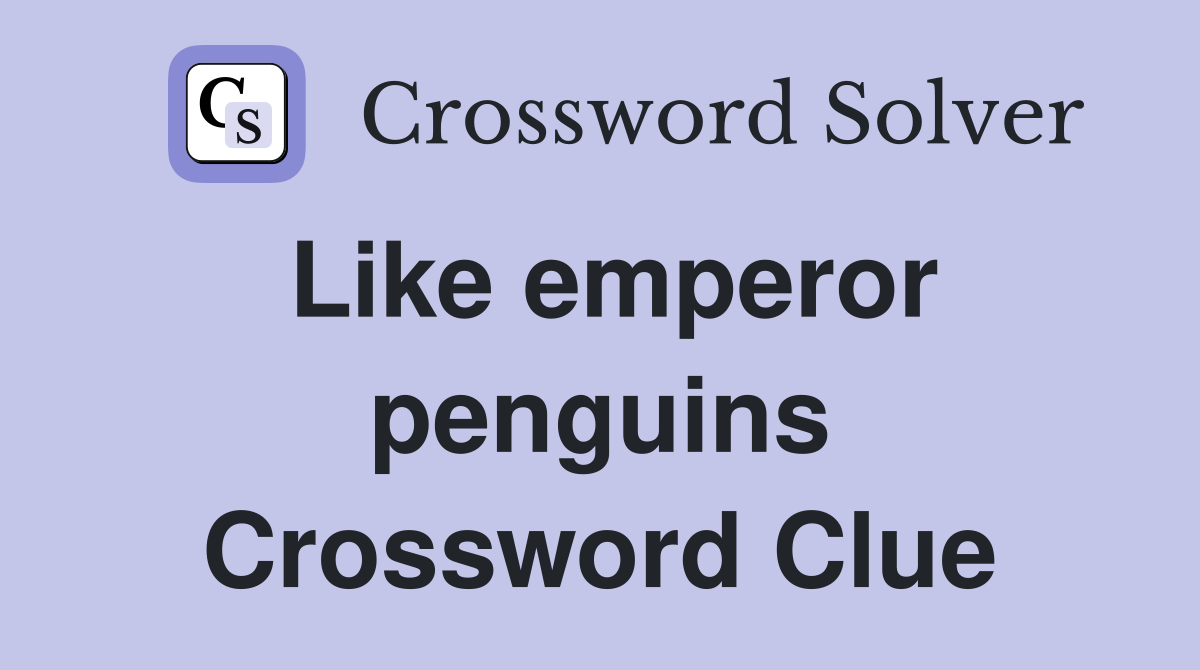Like emperor penguins Crossword Clue Answers Crossword Solver